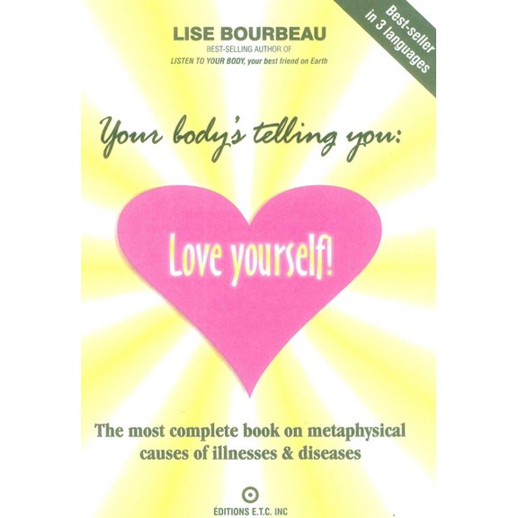 Your Body's Telling You: Love Yourself!: The Most Complete Book on Metaphysical Causes of Illnesses & Diseases, (Paperback)