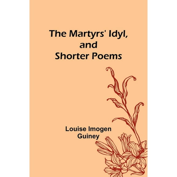 The Martyrs' Idyl, and Shorter Poems, (Paperback)