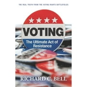 Pre-Owned Voting: The Ultimate Act of Resistance: The Real Truth from the Voting Rights Battlefields (Paperback 9781633853881) by Richard C Bell