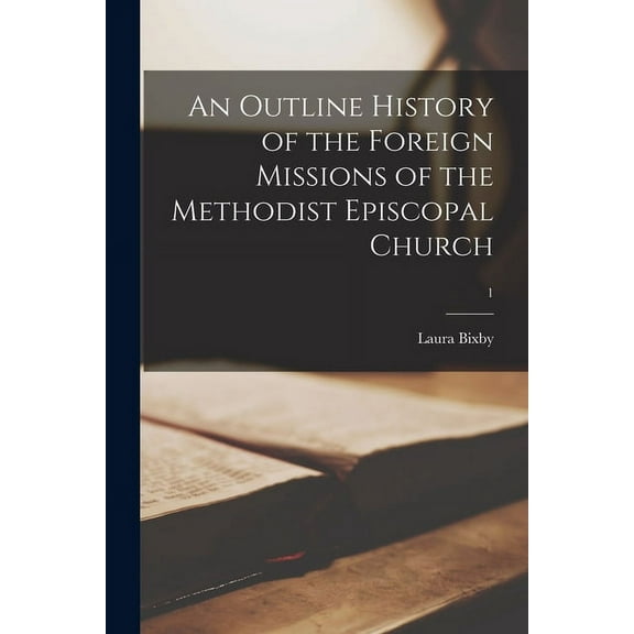 An Outline History of the Foreign Missions of the Methodist Episcopal Church; 1 (Paperback)
