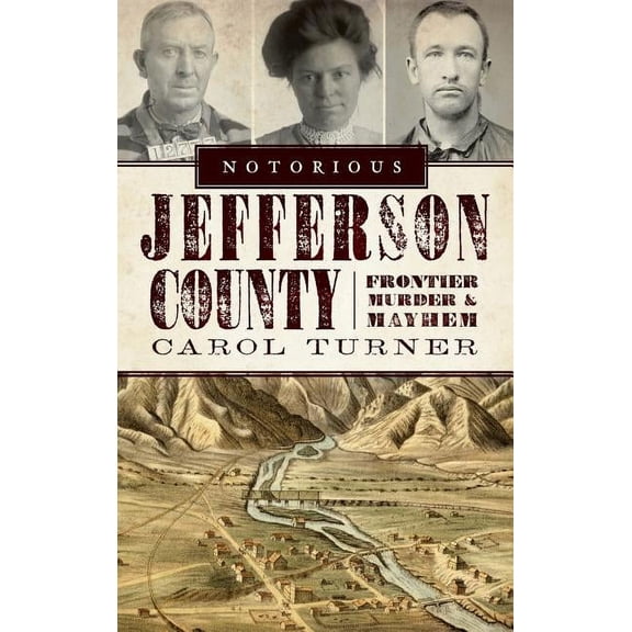 Notorious Jefferson County: Frontier Murder & Mayhem (Hardcover)
