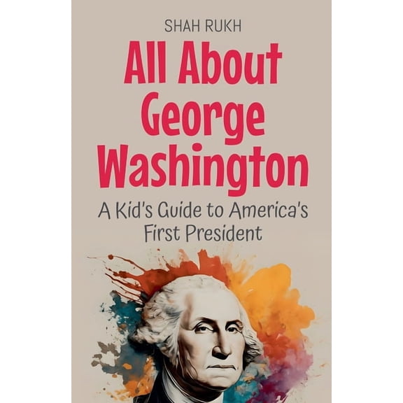 Knowledge Books for Kids All About George Washington: A Kid's Guide to America's First President, Book 22, (Paperback)