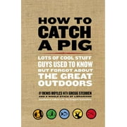How to Catch a Pig: Lots of Cool Stuff Guys Used to Know But Forgot about the Great Outdoors, Used [Paperback]