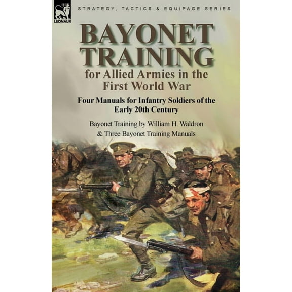 Bayonet Training for Allied Armies in the First World War-Four Manuals for Infantry Soldiers of the Early 20th Century-B, (Paperback)