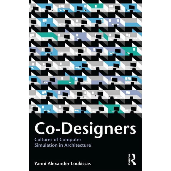 Co-Designers: Cultures of Computer Simulation in Architecture, (Paperback)