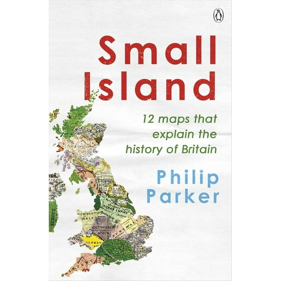 Small Island : 12 Maps That Explain The History of Britain (Paperback)