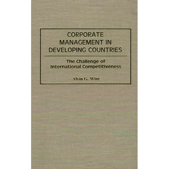 Corporate Management in Developing Countries: The Challenge of International Competitiveness, (Hardcover)