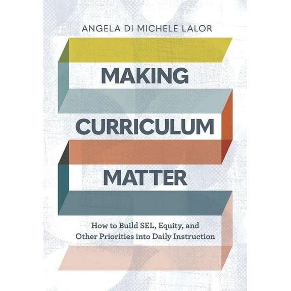 Making Curriculum Matter: How to Build Sel, Equity, and Other Priorities Into Daily Instruction, (Paperback)