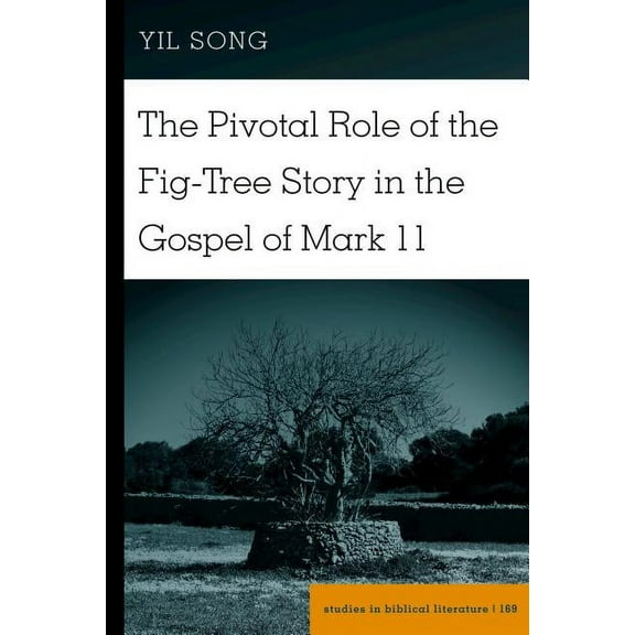 Studies in Biblical Literature The Pivotal Role of the Fig-Tree Story in the Gospel of Mark 11, Book 169, (Hardcover)