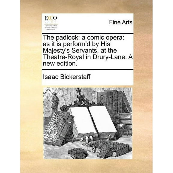 The Padlock: A Comic Opera: As It Is Perform'd by His Majesty's Servants, at the Theatre-Royal in Drury-Lane. a New Edit, (Paperback)