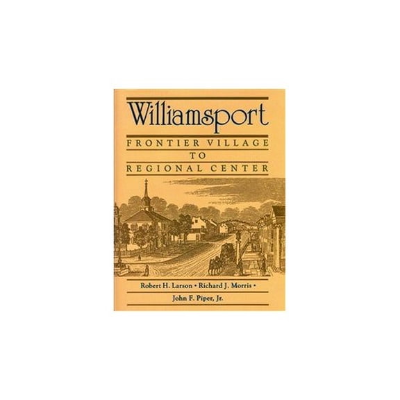 Pre-Owned Williamsport: Frontier village to regional center, 9780897811101, 0897811100, Hardcover, First Edition edition