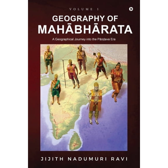 Geography of Mahabharata - Volume 1: A Geographical Journey into the Pandava-Era, (Paperback)
