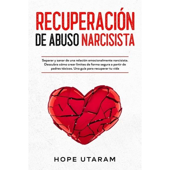 RecuperaciÃ³n de Abuso Narcisista: Separar y sanar de una relaciÃ³n emocionalmente narcisista. Descubra cÃ³mo crear lÃ­mites, (Paperback)