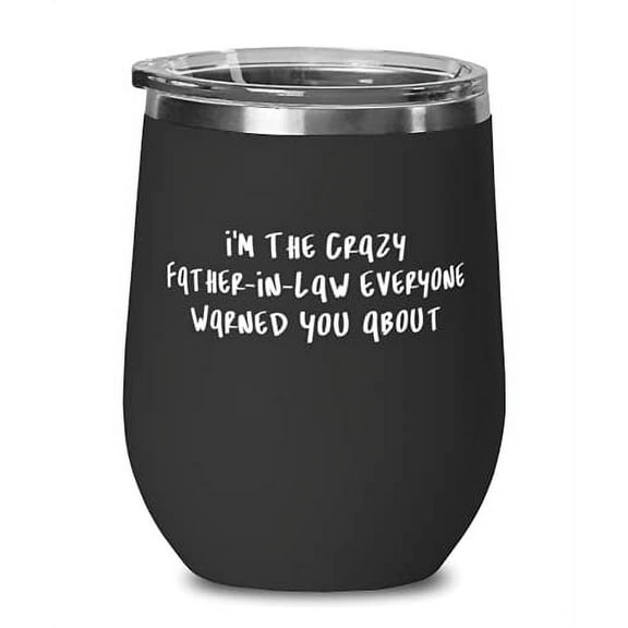 Motivational Father-in-law, I'm The Crazy Father-In-Law Everyone Warned You About, Cheap Father's Day Wine Glass For Dad
