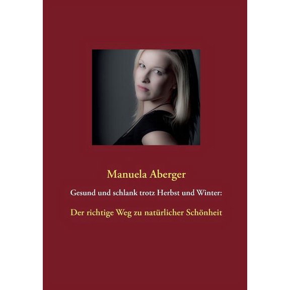 Gesund und schlank trotz Herbst und Winter: Der richtige Weg zu natÃ¼rlicher SchÃ¶nheit, (Paperback)
