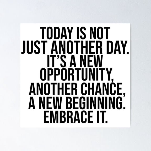 Today Is Not Just Another Day It'S A New Opportunity Another Chance A New Beginning Embrace It Poster- Unframed Poster | Wall Art | Perfect For Home Decor & Gifts, 8x12