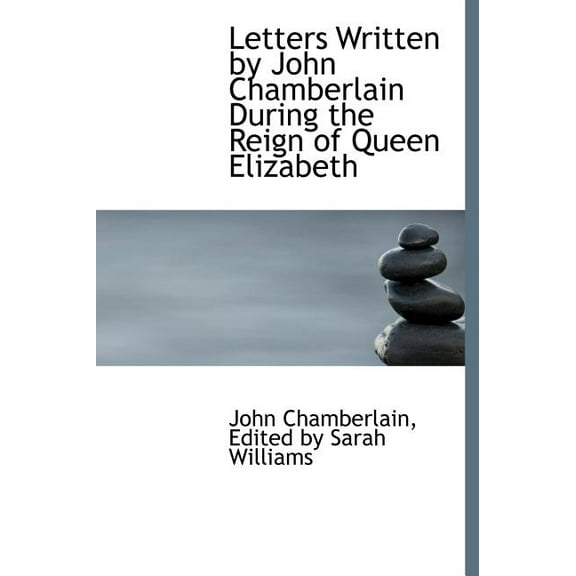 Letters Written by John Chamberlain During the Reign of Queen Elizabeth (Hardcover)