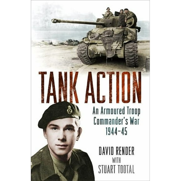 Tank Action : An Armoured Troop Commander's War 1944–45 (Paperback)
