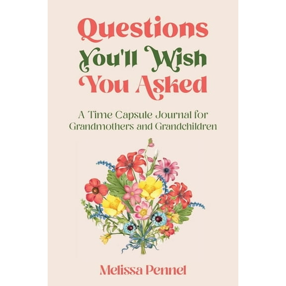 Questions You'll Wish You Asked Questions You'll Wish You Asked: A Time Capsule Journal for Grandmothers and Grandchildren, (Paperback)