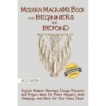 Modern MacramÃ© Book for Beginners and Beyond: Stylish Modern MacramÃ© Design Patterns and Project Ideas for Plant Hangers, (Paperback)