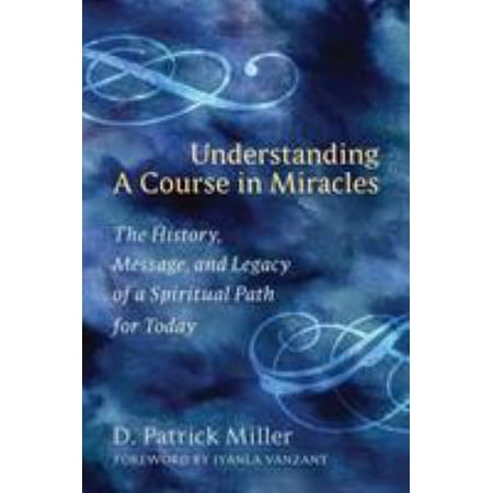 Pre-Owned Understanding a Course in Miracles: The History Message and Legacy of a Spiritual Path for Today (Paperback) 1587613123 9781587613128