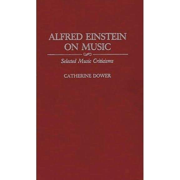 Contributions to the Study of Music and  Alfred Einstein on Music: Selected Music Criticisms, (Hardcover)