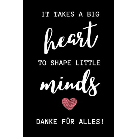 It Takes a Big Heart to Shape Little Minds Danke Für Alles!: A5 PUNKTIERT Geschenkidee für Lehrer Erzieher - Abschiedsgeschenk Grundschule - Klassengeschenk - Dankeschön - Lehrer Geschenk - Weihnachte