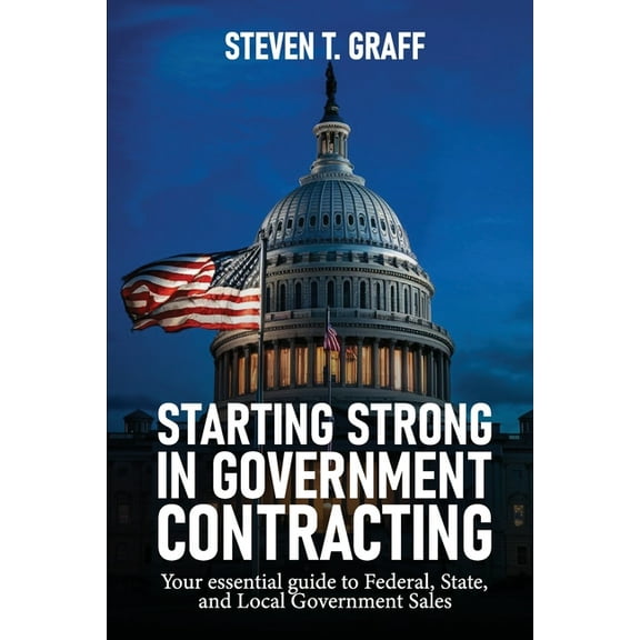 Starting Strong in Government Contracting: Your Essential Guide to Federal, State, and Local Government Sales, (Paperback)