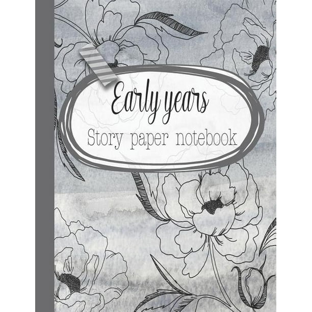 Early Years Story Paper Notebook The Large Notebook For Primary And Early Year Children Learning To Write With Picture Box And Writing Lines Grey Floral Cover Art Design Paperback