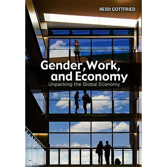Gender, Work, and Economy: Unpacking the Global Economy (Paperback)