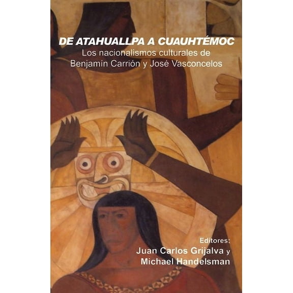 Serie Nueva América de Atahuallpa a Cuauhtémoc: Los Nacionalismo Culturales de BenjamÃn Carrión Y José Vasconcelos, (Paperback)