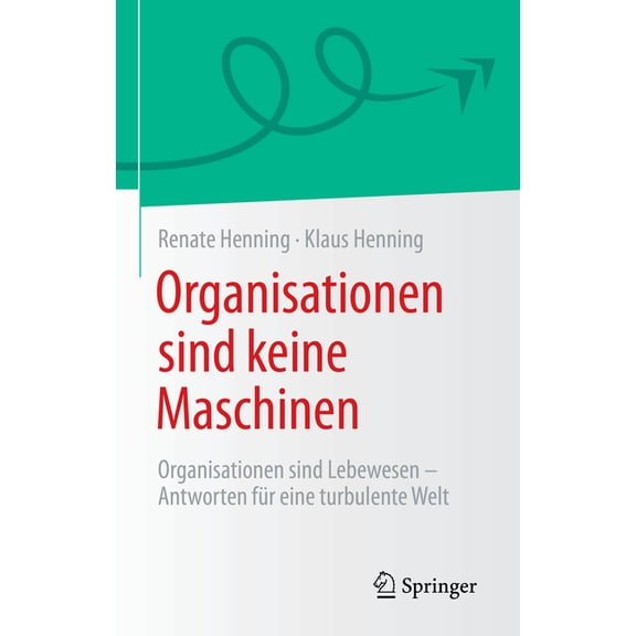 Organisationen Sind Keine Maschinen: Organisationen Sind Lebewesen - Antworten Für Eine Turbulente Welt, (Paperback)