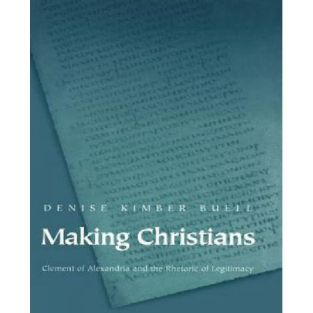 Making Christians : Clement of Alexandria and the Rhetoric of Legitimacy
