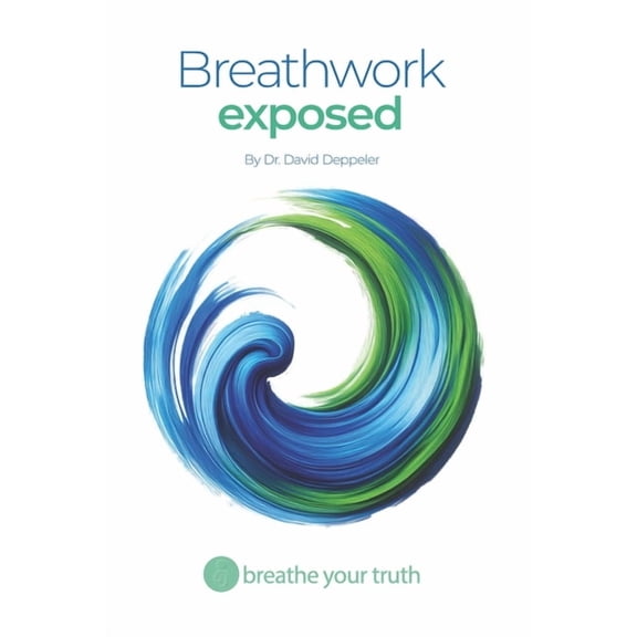 Breathwork Exposed: What Works, What's Dangerous, and the Right Way to Breathe, (Paperback)