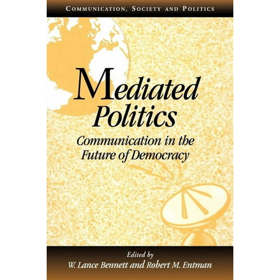 Communication, Society and Politics Mediated Politics: Communication in the Future of Democracy, (Paperback)