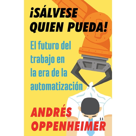 Pre-Owned ¡Sálvese Quien Pueda! / The Robots Are Coming!: El Futuro del Trabajo En La Era de la Automatización (Paperback) 052556487X 9780525564874