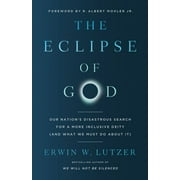 The Eclipse of God : Our Nation's Disastrous Search for a More Inclusive Deity (and What We Must Do About It) (Paperback)