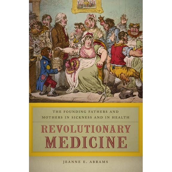 Revolutionary Medicine: The Founding Fathers and Mothers in Sickness and in Health, (Hardcover)