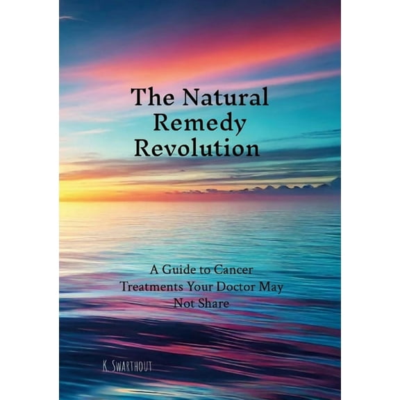 The Natural Remedy Revolution: A Guide to Cancer Treatments Your Doctor May Not Share, (Paperback)