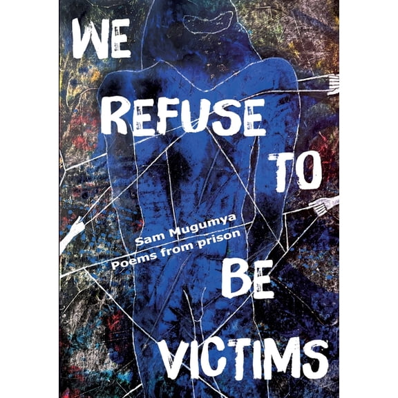 We Refuse To Be Victims: Poems from prison, (Paperback)