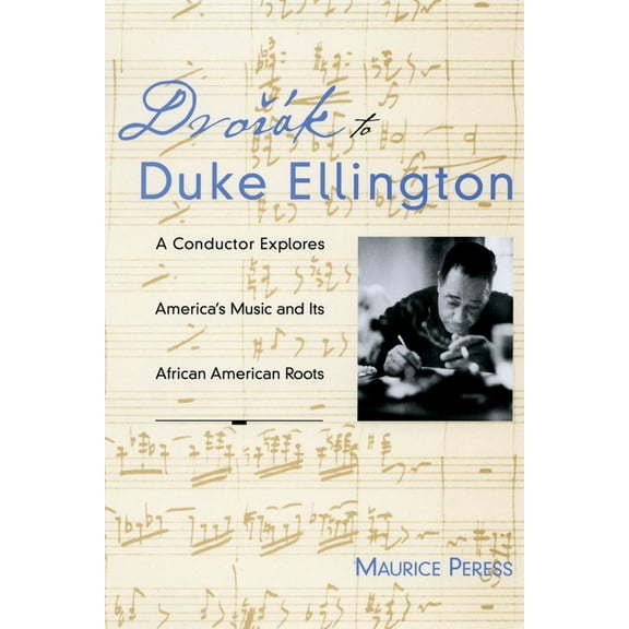 Dvorak to Duke Ellington: A Conductor Explores America's Music and Its African American Roots, (Paperback)