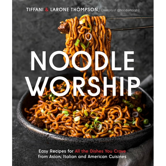 Noodle Worship: Easy Recipes for All the Dishes You Crave from Asian, Italian and American Cuisines, (Paperback)