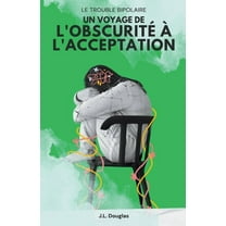 Le Trouble Bipolaire: Un Voyage De L'obscurite A L'acceptation, (Paperback)