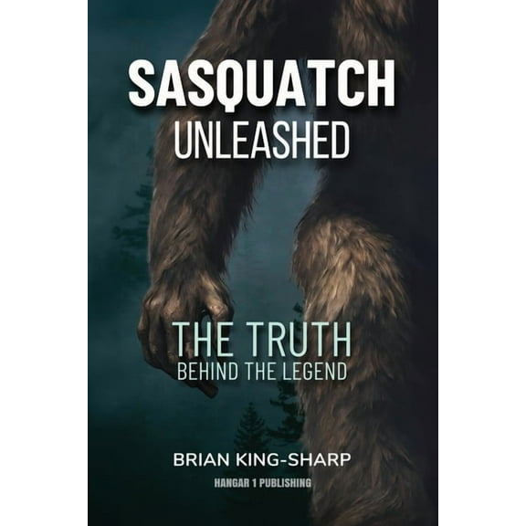Sasquatch Unleashed: The Truth Behind the Legend, (Paperback)