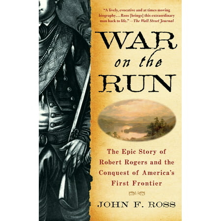 War on the Run : The Epic Story of Robert Rogers and the Conquest of America's First