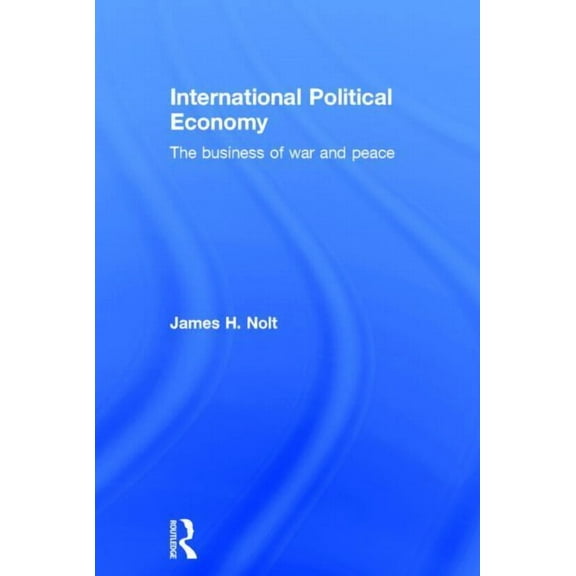 International Political Economy: The Business of War and Peace, (Hardcover)