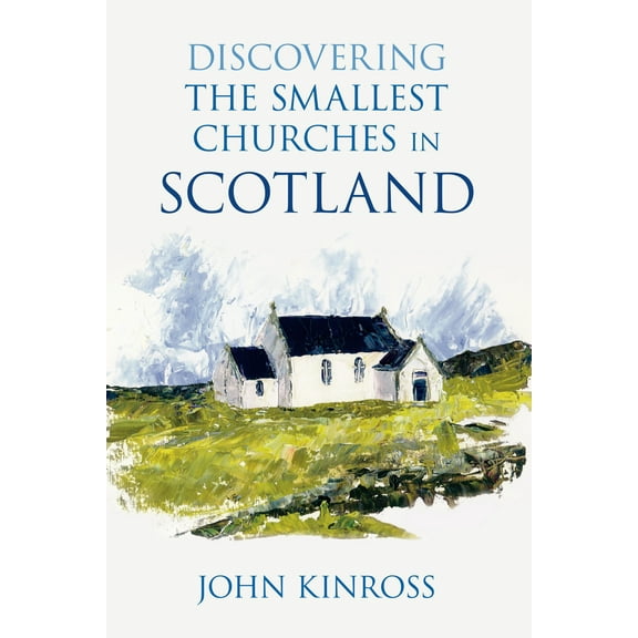 Discovering the Smallest Churches in Scotland (Paperback)