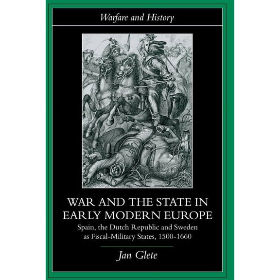 Warfare and History War and the State in Early Modern Europe: Spain, the Dutch Republic and Sweden as Fiscal-Military States, (Paperback)