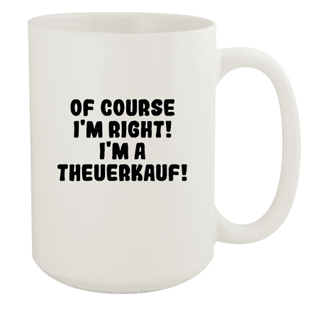 

Of Course I m Right! I m A Theuerkauf! - Ceramic 15oz White Mug White