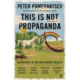 thumbnail image 1 of This Is Not Propaganda: Adventures in the War Against Reality, 1 of 1